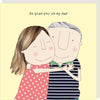 Rosie Made a Thing Glad You're My Dad Card